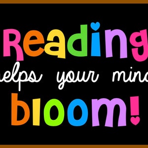 May include: A black chalkboard with a brown frame and colorful flowers around the edges. The text on the chalkboard reads "Reading helps your mind bloom!" in rainbow colors.