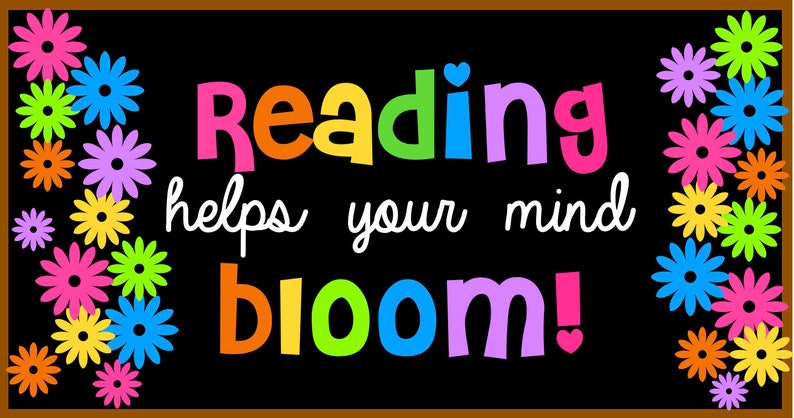 May include: A black chalkboard with a brown frame and colorful flowers around the edges. The text on the chalkboard reads "Reading helps your mind bloom!" in rainbow colors.