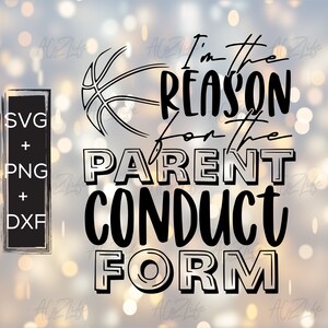 May include: Black and white graphic design with the text "I'm the REASON for the PARENT CONDUCT FORM" and a basketball. Includes SVG, PNG, and DXF file formats.