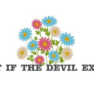 May include: A white background with a bouquet of colorful flowers in the center. The flowers are pink, blue, and white. The text "WHAT IF THE DEVIL EXISTS?" is below the flowers.