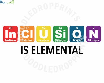 May include: A white background features the text "INCLUSION IS ELEMENTAL" spelled out using periodic table elements. The word "Inclusion" is spelled out using the elements Indium, Chlorine, Uranium, Silicon, Oxygen, and Nitrogen. The image also includes the text "Digital Download PNG 300 DPI".