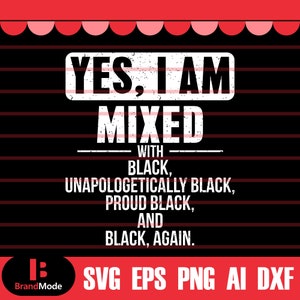Yes I Am Mixed with Black Proud Svg, Black History Svg, African American Svg, Black History Month, Melanin Svg, Black History Png