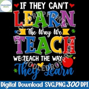May include: A black graphic design with the text "IF THEY CAN'T LEARN, The Way We TEACH, WE TEACH THE WAY They Learn." The words are in various colors, including red, yellow, green, blue, and purple. A red apple and puzzle pieces are also included.