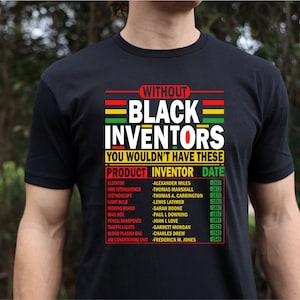 May include: A black t-shirt with the text "Without Black Inventors You Wouldn't Have These" and a list of products and their inventors, including the elevator, fire extinguisher, stethoscope, light bulb, ironing board, mail box, pencil sharpener, traffic lights, blood plasma bag, and air conditioning unit.