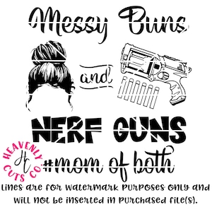 May include: Black and white graphic design with the text "Messy Buns and Nerf Guns #mom of both". The design features a woman with a messy bun and a toy gun.