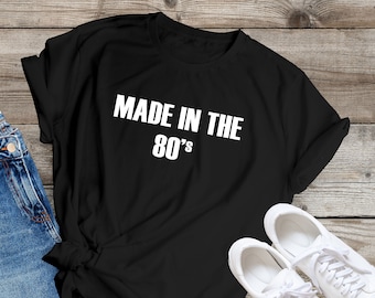 Made In The 80s T-shirt, 80s T-shirt, 80s Baby Shirt, 1980s T-shirt, Made in the 80s, Cool -shirt, Unisex, Birthday Gift Idea, 80s