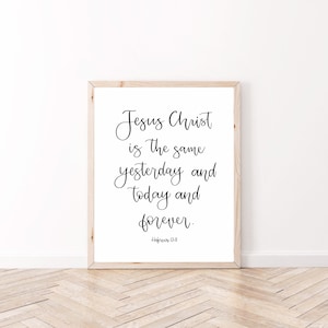 Jesus is the same yesterday today and forever, Hebrews 13:8, bible verse wall art printable