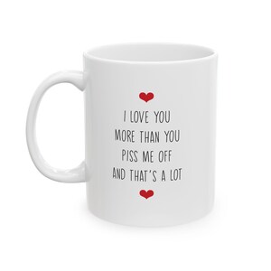 I love you more than you piss me off and that&#39;s a lot • Ceramic Mug 11oz