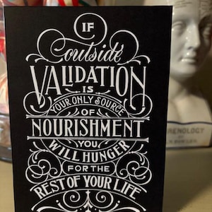 If outside Validation is your only source of nourishment you will hunger for the rest of your life • approx. 5"x7" folded card • 6 per pack!