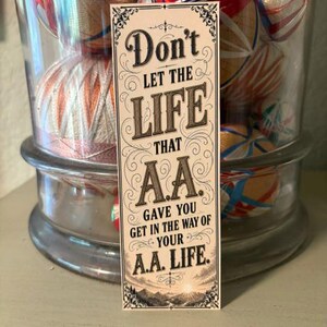 Don't let the life that A.A. gave you get in the way of your A.A. life • Creative Bookmarks • 2"x 6" bookmarks • 10 per pack!