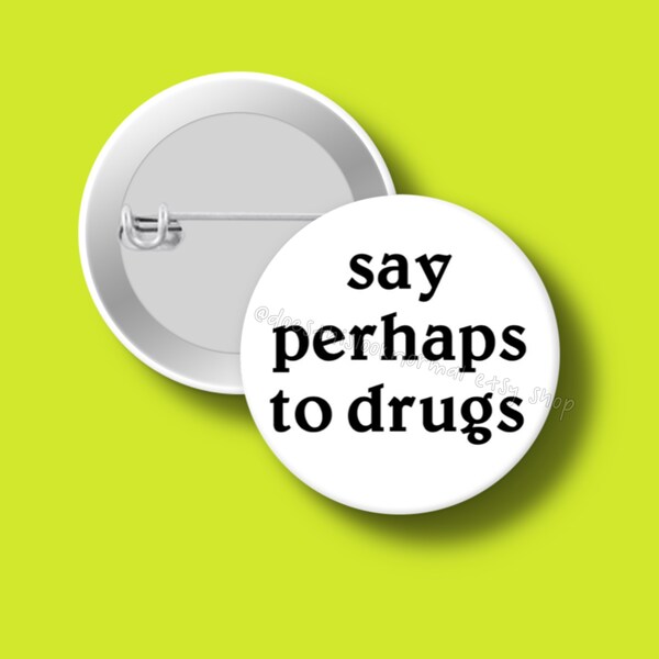 Pinback Button, 1.25in, Say Perhaps to Drugs, alt fashion, 420, weed, memes, backpack, purse accessory, weird, pins, pot leaf, flair, drugs