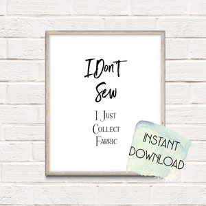 Sewing fabric printable digital wall art | I Don't Sew I Just Collect Fabric | instant download | sewing fabric stash humor multiple sizes