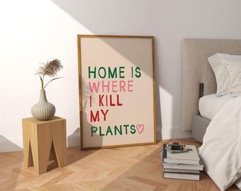 Home is Where I Kill My Plants , Colourful Kitchen Print, Kitchen Poster, Kitchen Decor, Bedroom Inspo, Bedroom Poster, Plant Poster