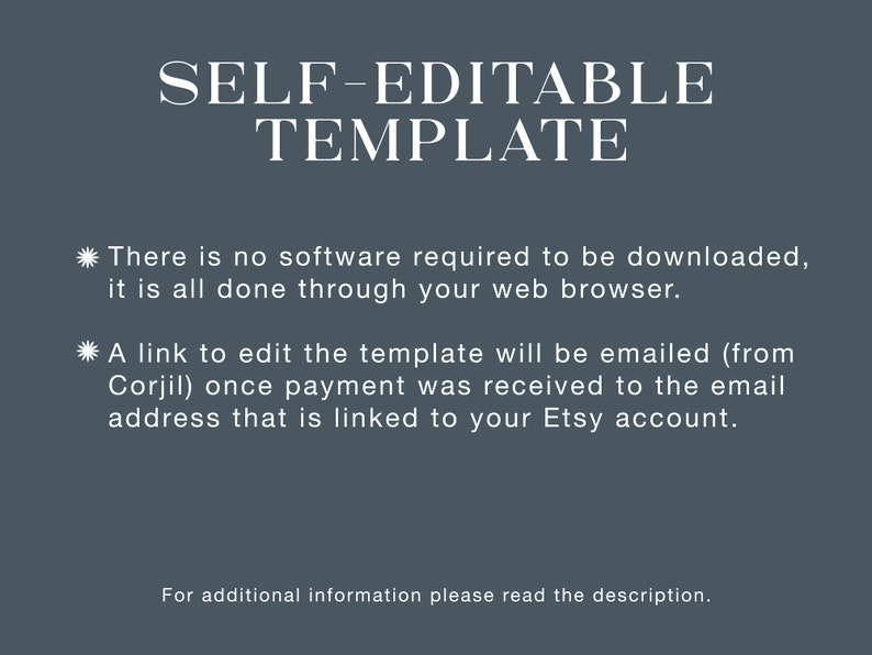 Puede incluir: Texto sobre un fondo gris oscuro que dice "SELF-EDITABLE TEMPLATE". No se necesita ning&uacute;n software para descargar, todo se hace a trav&eacute;s de su navegador web. Se le enviar&aacute; un enlace para editar la plantilla por correo electr&oacute;nico (de Corjil) una vez que se haya recibido el pago en la direcci&oacute;n de correo electr&oacute;nico vinculada a su cuenta de Etsy. Para obtener m&aacute;s informaci&oacute;n, lea la descripci&oacute;n.