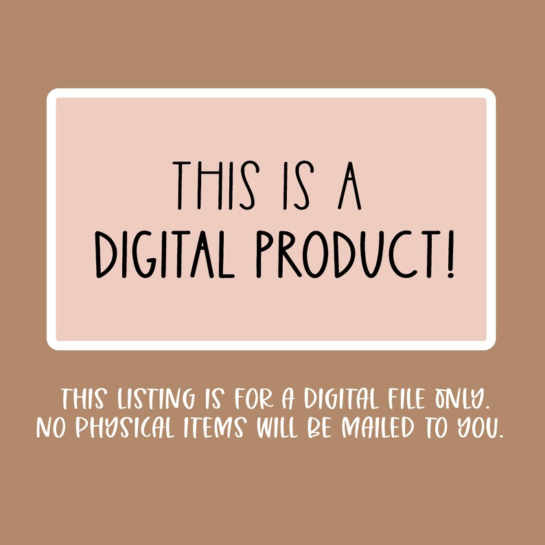 May include: A digital product announcement on a light brown background. The text "THIS IS A DIGITAL PRODUCT!" is in black, inside a pink rectangle with a white border. Below, smaller text states, "THIS LISTING IS FOR A DIGITAL FILE ONLY. NO PHYSICAL ITEMS WILL BE MAILED TO YOU."
