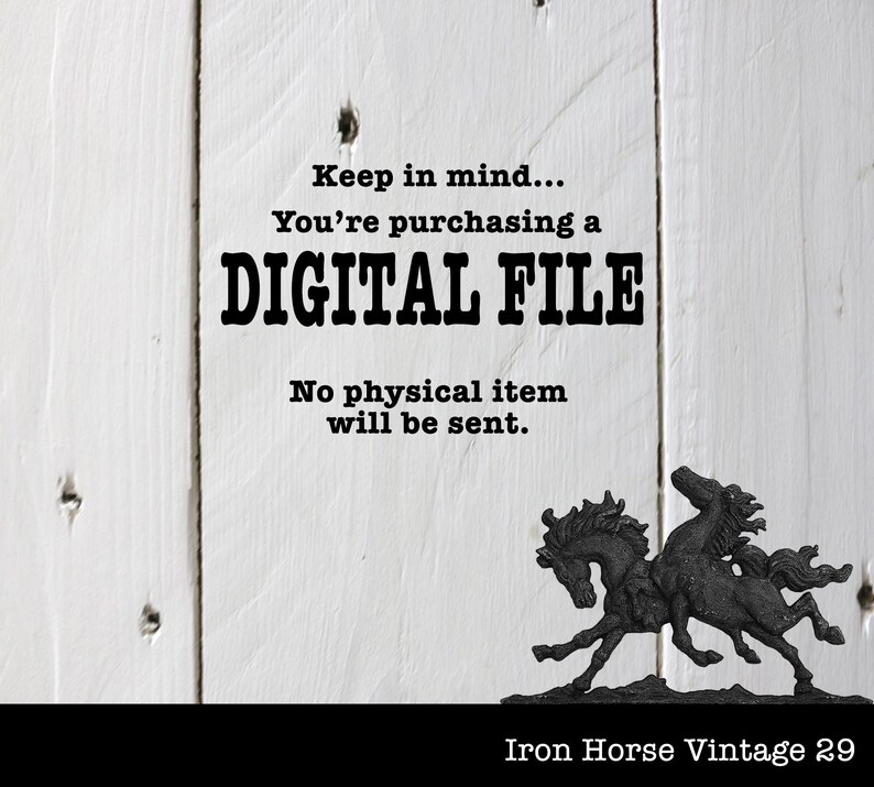 May include: A black and white image of two horses on a white wooden background. The text "Keep in mind... You're purchasing a DIGITAL FILE No physical item will be sent. Iron Horse Vintage 29" is printed below the horses.
