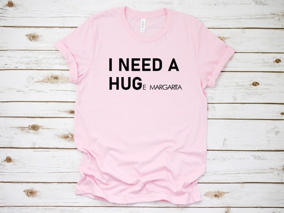 I Need a Hug (e Margarita) t-shirt funny tshirt for women social distancing tee quarantine shirt shirt with sayings Bella Canvas tees
