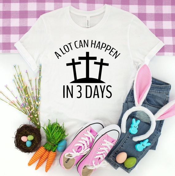 Easter tshirt, A lot can happen in 3 days Shirt, Christian Shirt For Woman Easter is for Jesus Shirt, Religious Easter Family