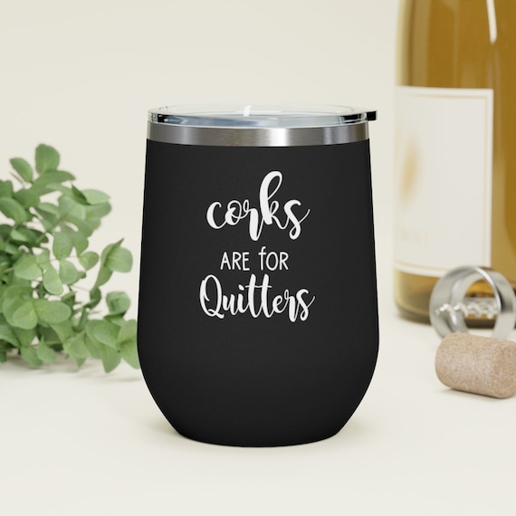 Funny Wine Tumblers, Stemless Wine Glass, Corks are for Quitters, gift for wine lovers, gift for her, gift for friend, funny gift