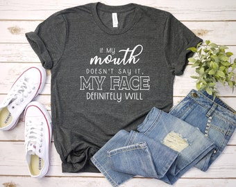 Funny Sarcastic Shirts If My Mouth Doesn't Say It My Face Definitely Will Shirts With Sayings Funny Quotes For Women My Face Says It All