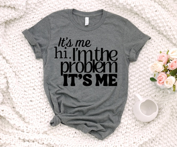 It's Me Hi I'm the problem it's me tshirt - Funny Taylor Swift inspired tshirt, swiftie merch, Gift for her, its me hi shirt