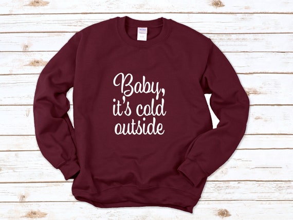 Baby It's Cold Outside Shirt, Women's sweatshirt, Christmas shirt, women's Christmas clothing