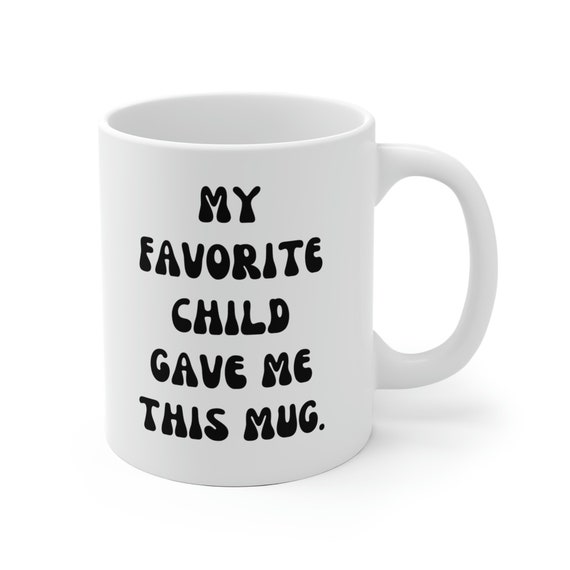 Mother's Day Gift: 'My Favorite Child Gave Me This Mug' - Funny Coffee Mug for Mom, Dad - Unique Gift Idea for Mother's Day