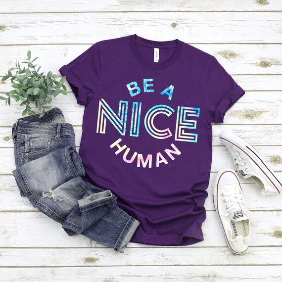 Be a Nice Human Shirt, Kindness Tshirt for Women, Inspirational T-shirts with Sayings, Gift for Women, Shirts for Women, Mom Shirts