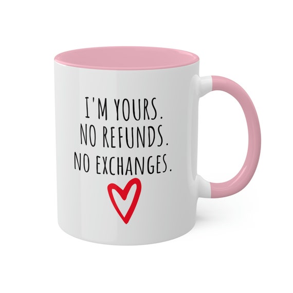 I'm Yours No Refunds Gift For Boyfriend Girlfriend Husband Wife, Funny Coffee Mug, Valentine's Day, Gift Him For Her, Birthday, Christmas