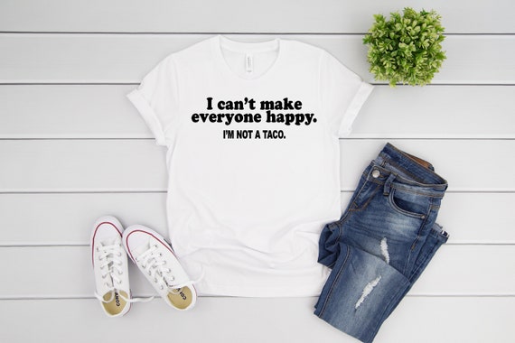 I Can't Make Everyone Happy, Funny Shirt, I'm Not a Taco Shirt, Taco T-shirt, Taco Lover Gift, Sarcastic Shirt