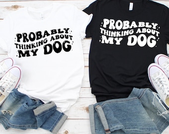 Dog Mom T-Shirt: "Probably Thinking About My Dog" Cotton Tee