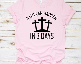 Easter tshirt, A lot can happen in 3 days Shirt, Christian Shirt For Woman Easter is for Jesus Shirt, Religious Easter Family