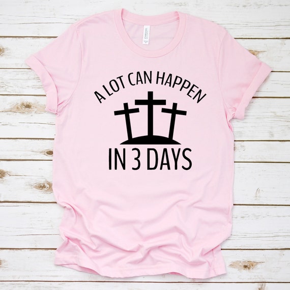 Easter tshirt, A lot can happen in 3 days Shirt, Christian Shirt For Woman Easter is for Jesus Shirt, Religious Easter Family