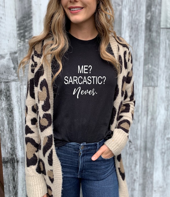 Funny sarcastic shirt for women, Me Sarcastic Never shirt, funny tees, funny shirts, sarcasm shirt, gift for daughter, gift for friend