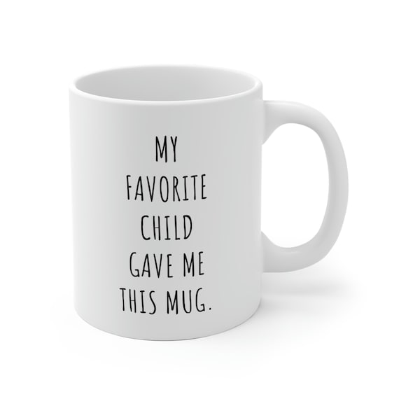 Mother's Day Gift: 'My Favorite Child Gave Me This Mug' - Funny Coffee Mug for Mom, Unique Gift Idea for Mother's Day, 11 oz Ceramic Mug