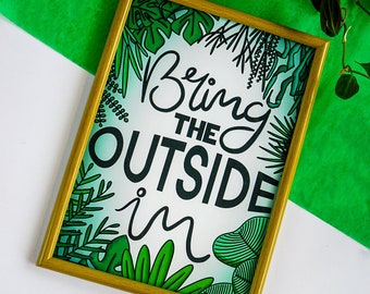 Bring the outside in Art Print - A4 or A3