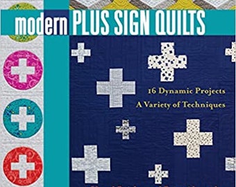 Modern Plus Sign Quilts: 16 Dynamic Projects, A Variety of Techniques