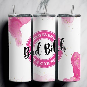 Behind Every Bad Bitch Is A Car Seat PNG Tumbler Wrap PNG Women’s Gift