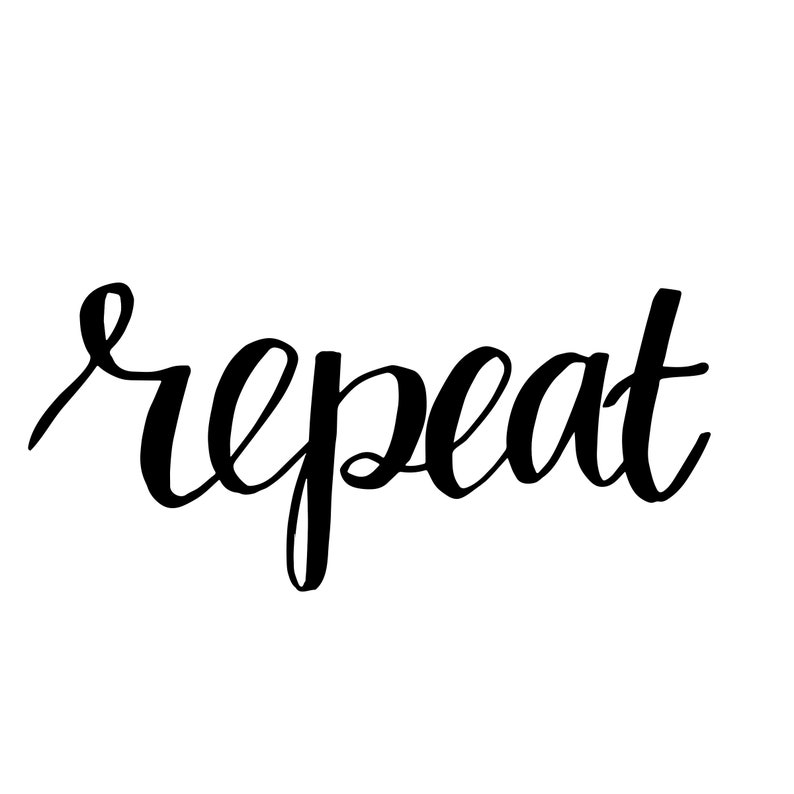 May include: Hand-lettered calligraphy in black ink on a white background that says "repeat".