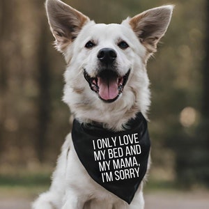 I Only Love My Bed and My Mama I'm Sorry Dog Bandana - Funny Dog Bandana - Cute Dog Bandana - Mother's Day Dog Bandana - Dog Neck Scarf