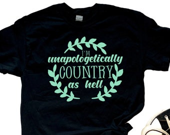 Country As Hell, Adult T-Shirt, Farmer Shirt, Unapologetically Country Custom Tee, Country Song Shirt, Country Music TShirt