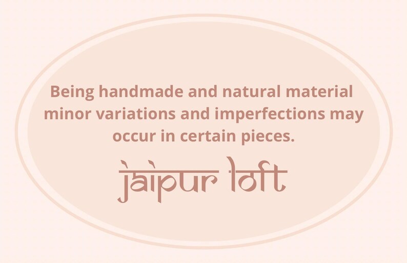 May include: A light pink oval with a white outline. The text "Being handmade and natural material minor variations and imperfections may occur in certain pieces." is written in brown text. The text "jaipur loft" is written in brown text in a decorative font.