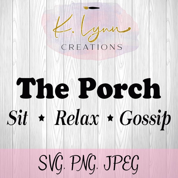 The Porch, sit relax gossip digital file, svg, png, jpeg  files for cricut, silhouette, and cnc machines