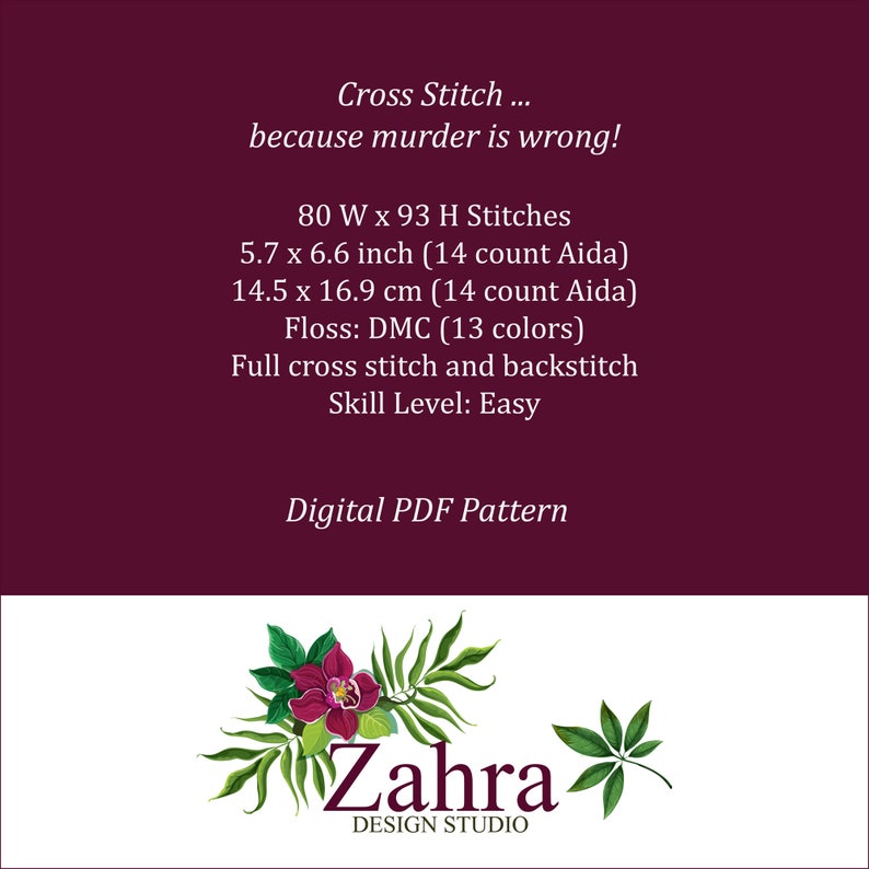 May include: Digital PDF cross stitch pattern with text "Cross Stitch... because murder is wrong!" Includes stitch count, measurements in inches and centimeters, floss details, and skill level. Features a floral design and the Zahra Design Studio logo.