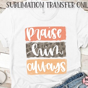 Louez-le toujours Transfert de sublimation, dessiné à la main, chrétien, la foi sur la peur, prêt à presser, transfert de presse à chaleur, impression de sublimation