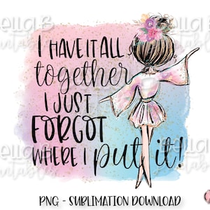 I Have It All Together I Just Forgot Where I Put It PNG Sublimation Design, Funny, Motherhood, Glitter, Digital Download, PNG, Clip Art