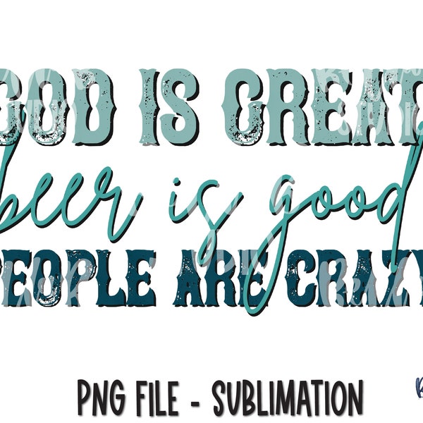 God Is Great Beer Is Good People Are Crazy Sublimation Design, Turquoise, Funny, Southern, Country, Sublimation Digital Download, PNG