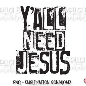Y&#39;all Need Jesus PNG Sublimation Design, Christian, Bible Verse, Grunge, Stamp, Distressed, Digital Download, PNG, Clip Art