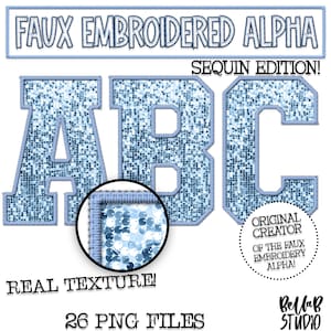 May include: A set of 26 digital graphic files featuring faux embroidered letters A, B, and C in a light blue color with a sequin texture. The letters are outlined in a darker blue. The text "Faux Embroidered Alpha Sequin Edition!" and "Real Texture!" are also included in the image.