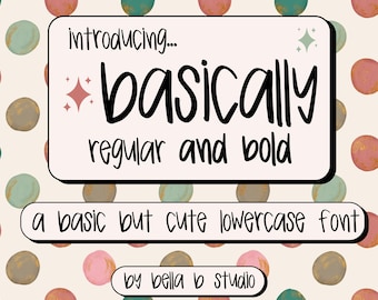May include: A graphic design for a font called "basically" in a handwritten style. The font is shown in both regular and bold styles. The text says "introducing... basically regular and bold a basic but cute lowercase font by bella b studio".